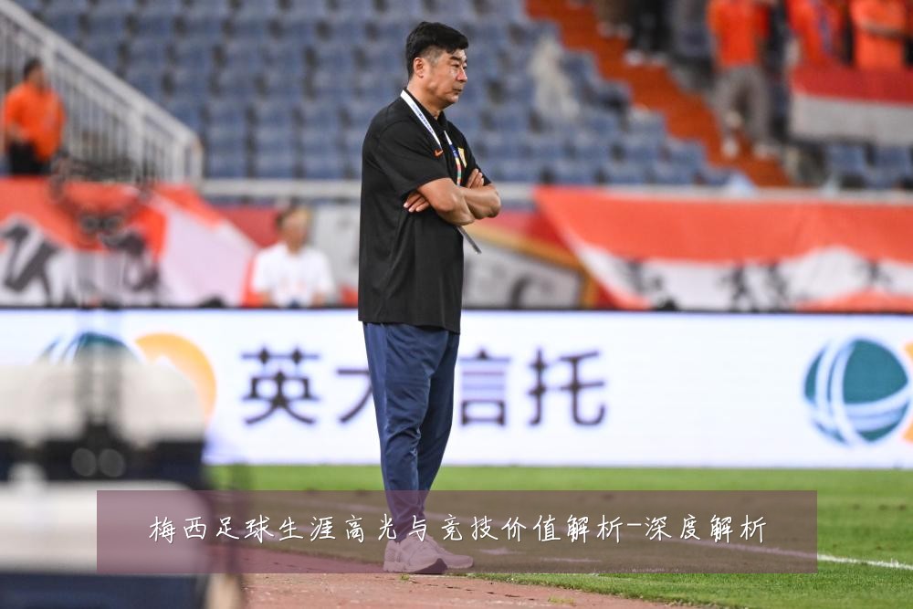 梅西足球生涯高光与竞技价值解析-深度解析