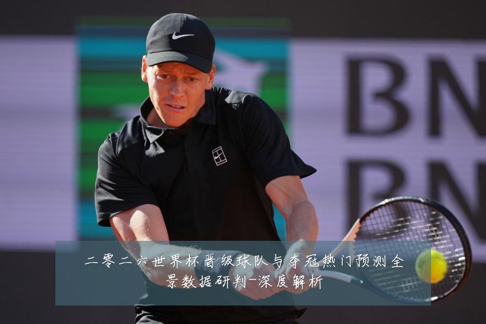 二零二六世界杯晋级球队与夺冠热门预测全景数据研判-深度解析